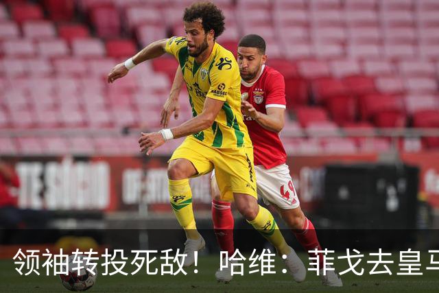 领袖转投死敌！哈维：菲戈去皇马震惊了整个更衣室，很难很难接受